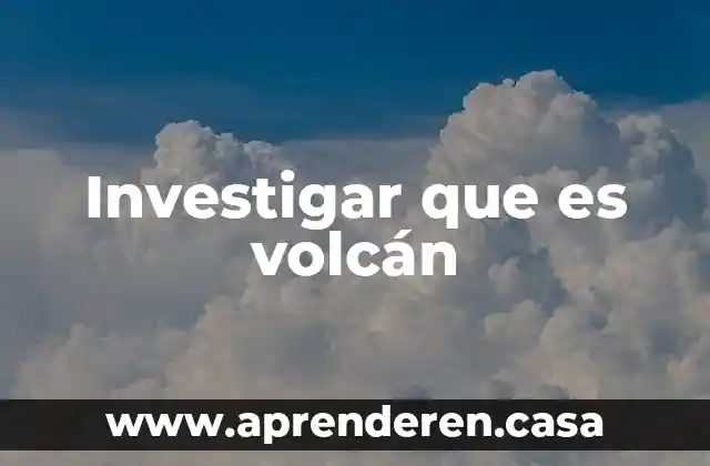 Investigar que es volcán