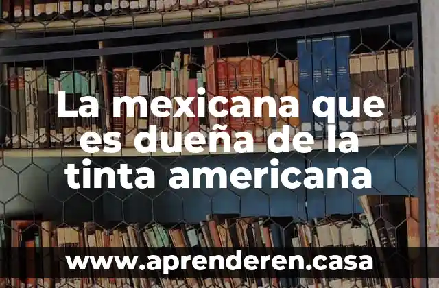 La mexicana que es dueña de la tinta americana