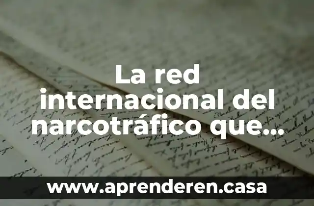 Que es el sistema internacional coupa 8 La red internacional del narcotráfico que es