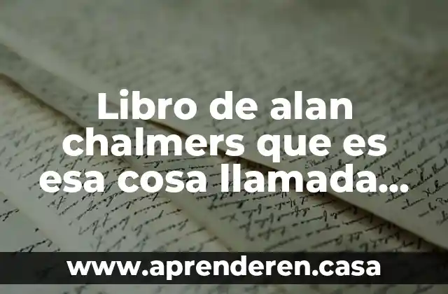 Libro de alan chalmers que es esa cosa llamada ciencia