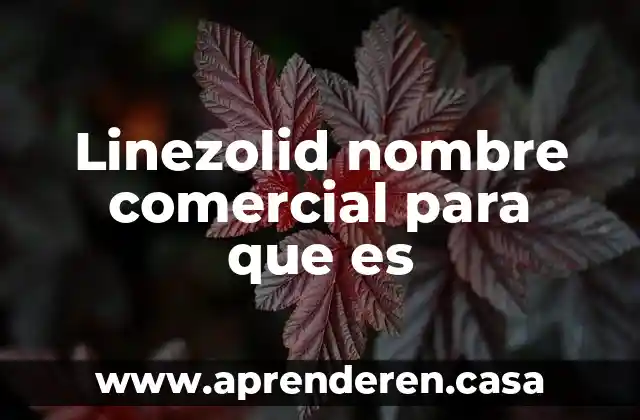 Linezolid nombre comercial para que es