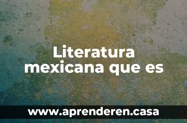 Literatura mexicana que es