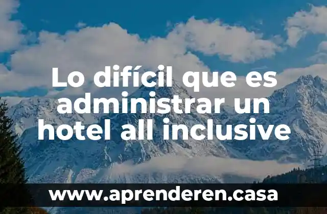 Lo difícil que es administrar un hotel all inclusive