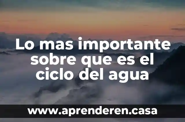 Lo mas importante sobre que es el ciclo del agua