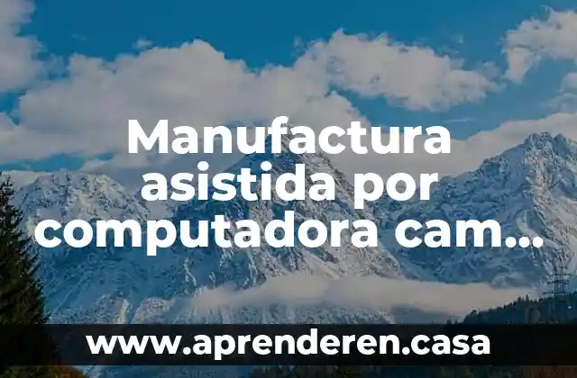 Manufactura asistida por computadora cam que es
