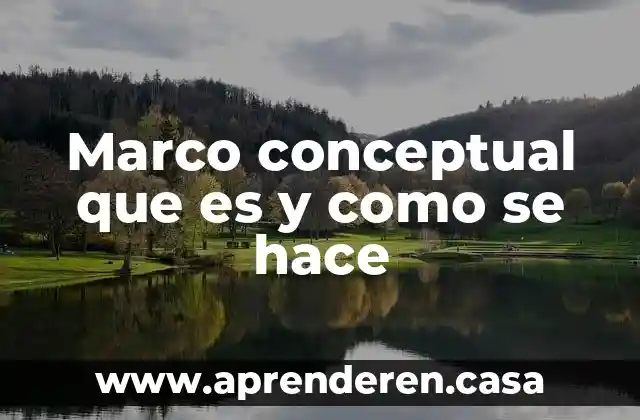 Marco conceptual que es y como se hace