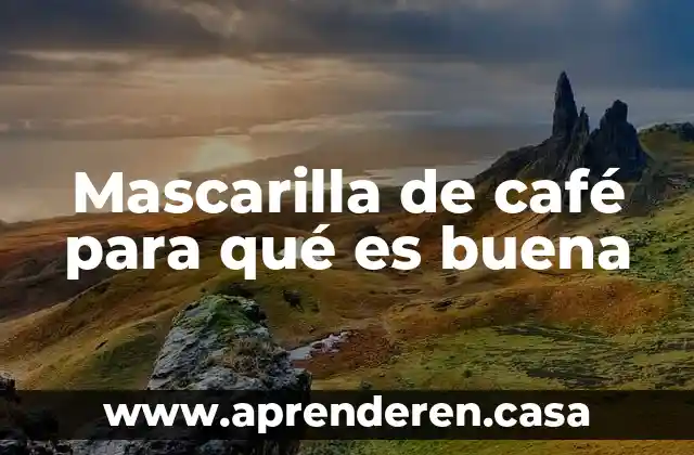 Mascarilla de café para qué es buena