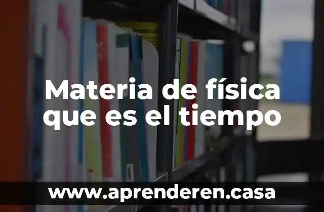 Dentro de la producción que es la materia prima 4 Materia de física que es el tiempo