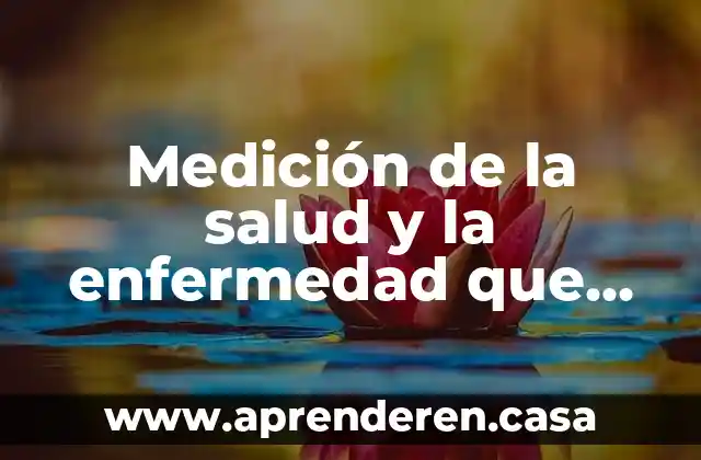 Medición de la salud y la enfermedad que es