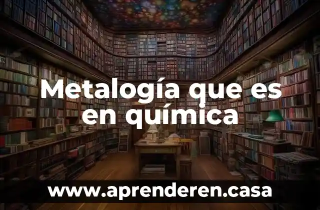Metalogía que es en química