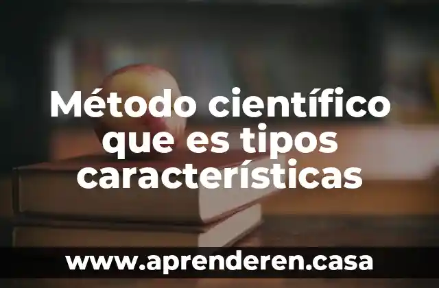 Método científico que es tipos características