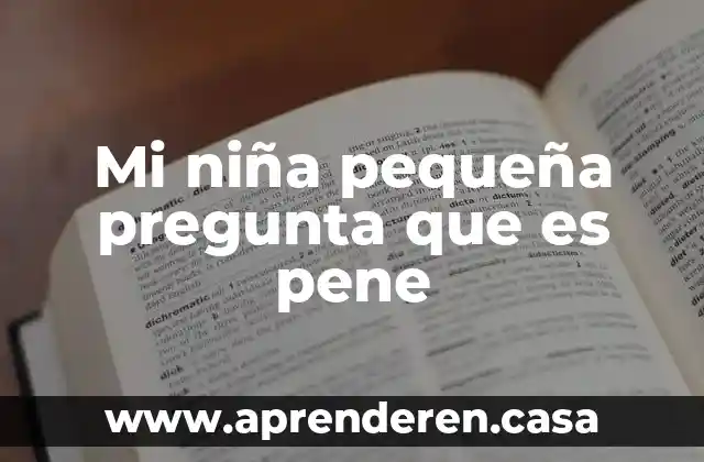 Mi niña pequeña pregunta que es pene