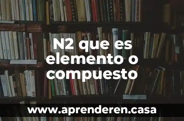 N2 que es elemento o compuesto