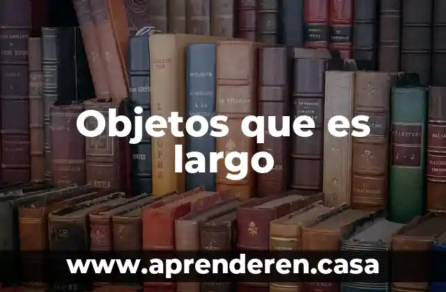 Objetos que es largo