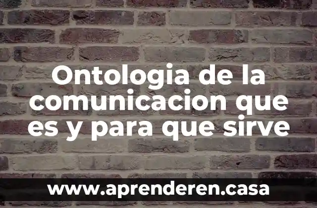 Ontologia de la comunicacion que es y para que sirve