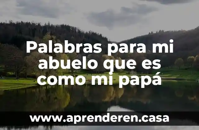 Palabras para mi abuelo que es como mi papá