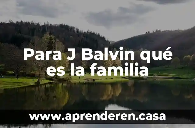 Para J Balvin qué es la familia