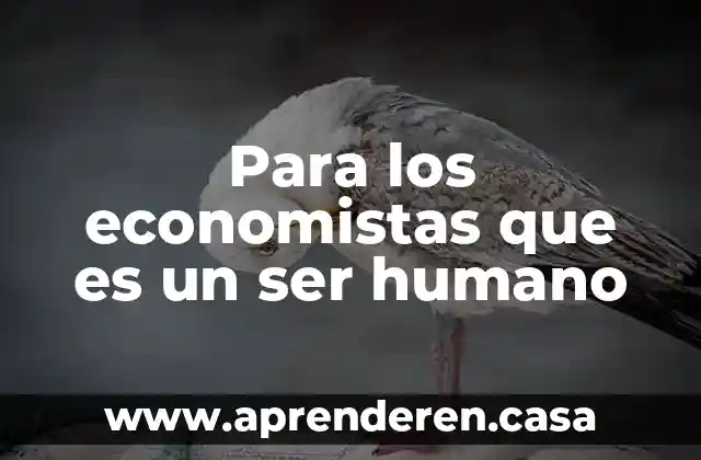 Para los economistas que es un ser humano