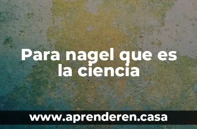 Para nagel que es la ciencia