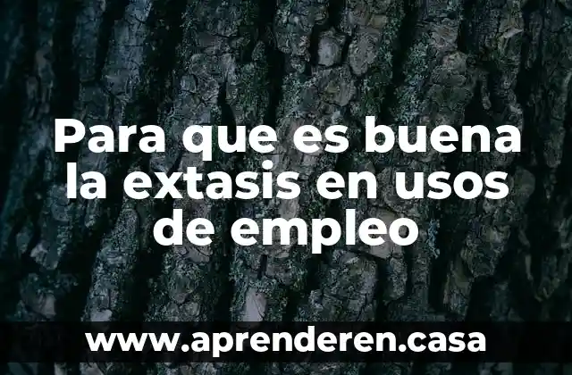 Para que es buena la extasis en usos de empleo