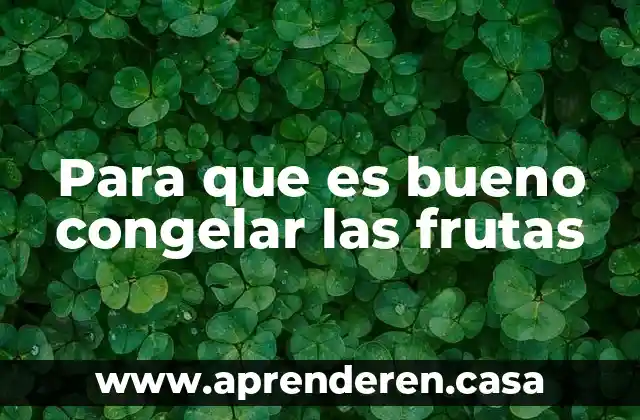 Para que es bueno congelar las frutas