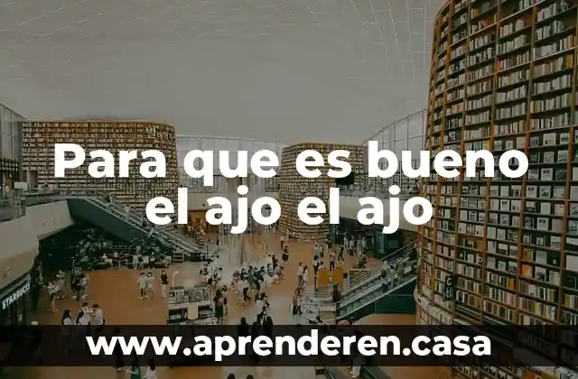 Para que es bueno el ajo el ajo