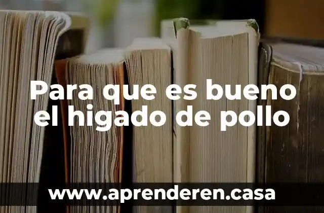 Para que es bueno el higado de pollo