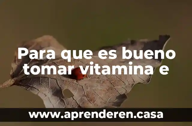 Para que es bueno tomar vitamina e