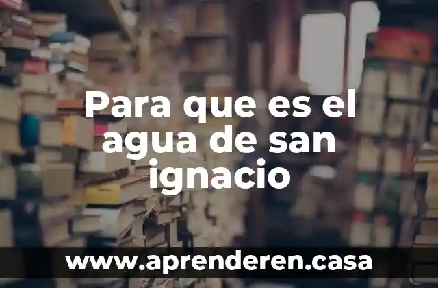 Para que es el agua de san ignacio
