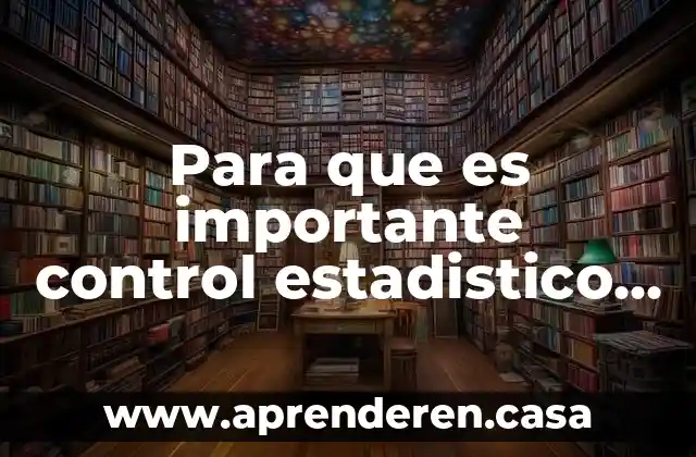 Para que es importante control estadistico de la calidad