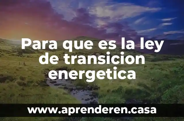 Para que es la ley de transicion energetica