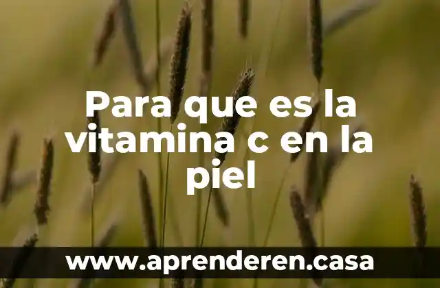 Para que es la vitamina c en la piel