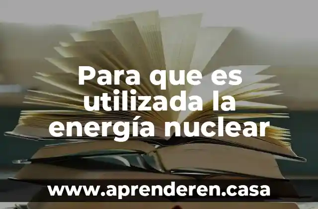 Para que es utilizada la energía nuclear