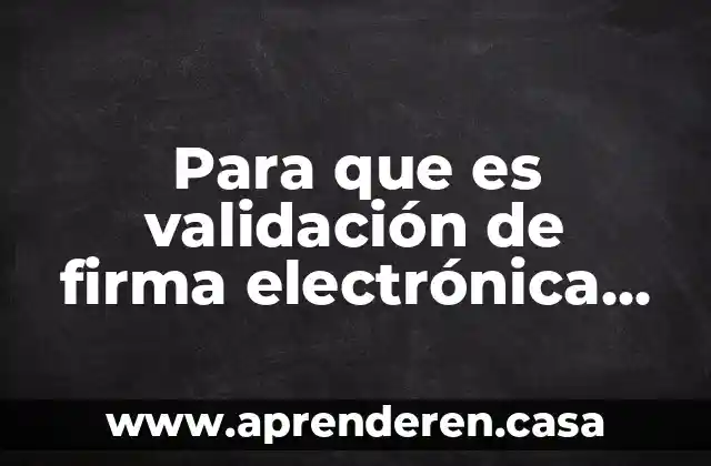 Para que es validación de firma electrónica avanzada
