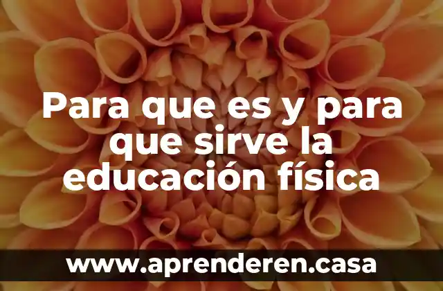 Para que es y para que sirve la educación física