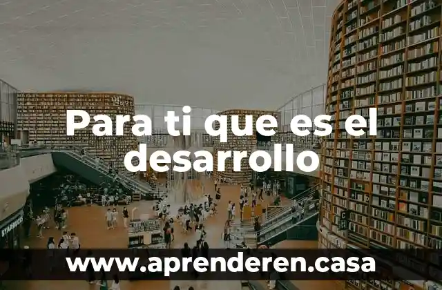 Para ti que es el desarrollo