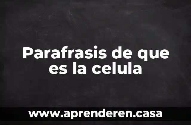Parafrasis de que es la celula