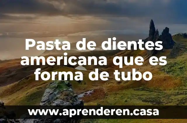 Pasta de dientes americana que es forma de tubo
