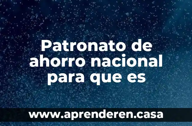 Patronato de ahorro nacional para que es