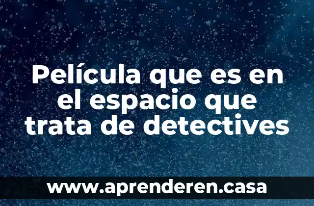 Película que es en el espacio que trata de detectives