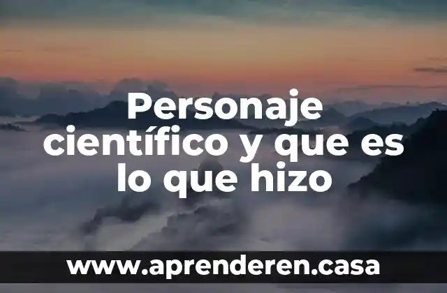 Personaje científico y que es lo que hizo