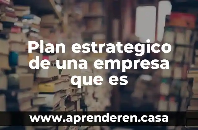 Plan estrategico de una empresa que es