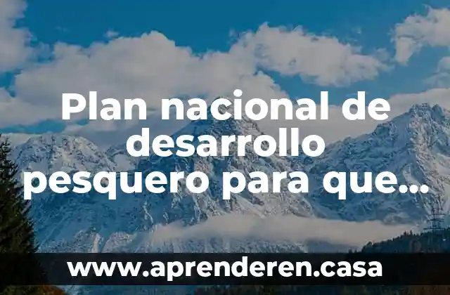 Plan nacional de desarrollo pesquero para que es