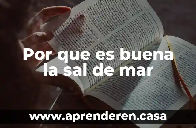 Qué es la sal marina 3 Por que es buena la sal de mar