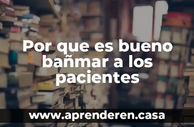 Por que es bueno bañmar a los pacientes
