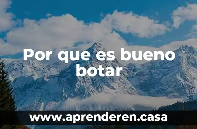Por que es bueno botar