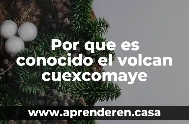 Por que es conocido el volcan cuexcomaye