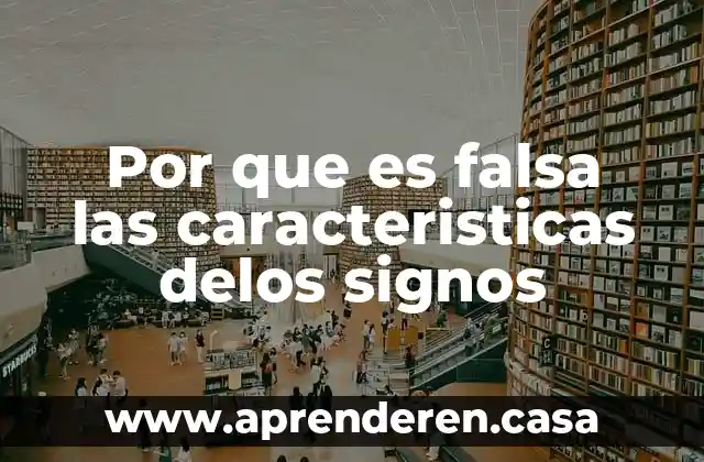 Por que es falsa las caracteristicas delos signos