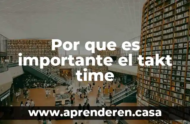 Por que es importante el takt time