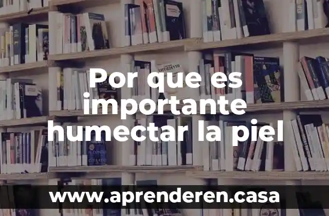 Por que es importante humectar la piel